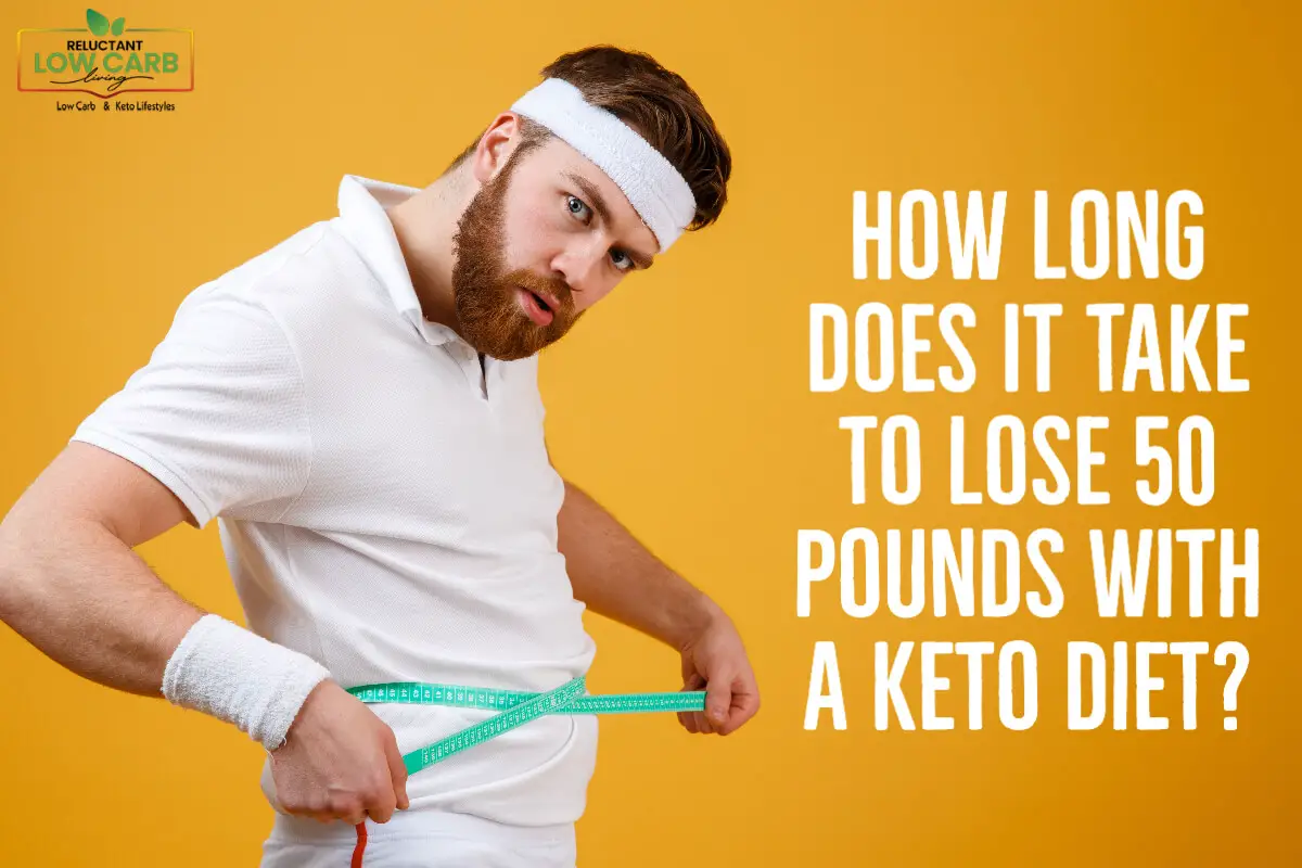 How Long Does It Take To Lose 50 Pounds With A Keto Diet?