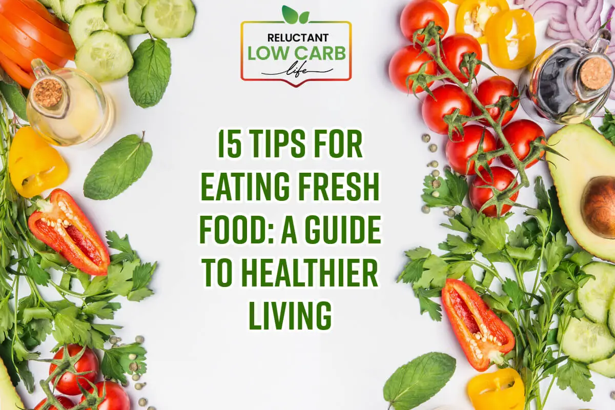 15 Tips For Eating Fresh Food: A Guide To Healthier Living