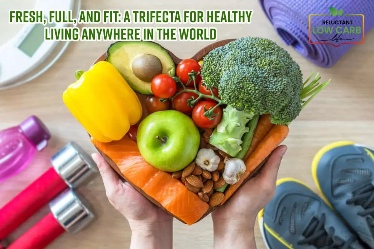Fresh, Full, and Fit: A Trifecta for Healthy Living Anywhere in the World
