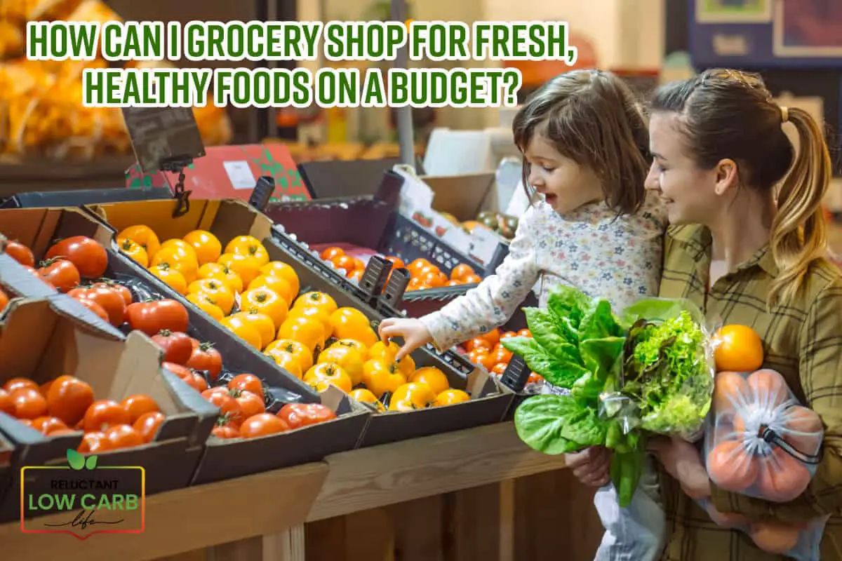 How Can I Grocery Shop for Fresh, Healthy Foods on a Budget?