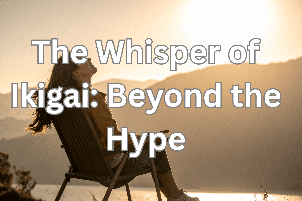 The Whisper of Ikigai: Beyond the Hype