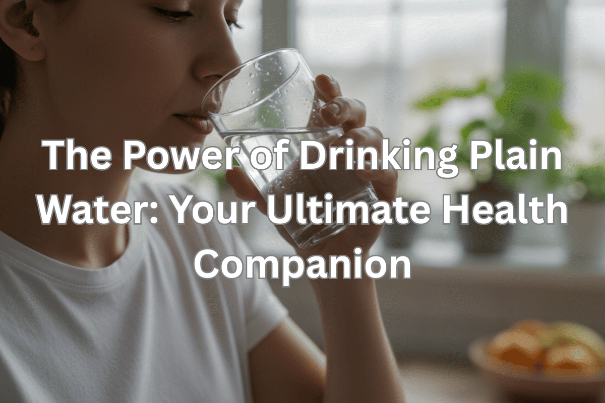 The Power of Drinking Plain Water: Your Ultimate Health Companion